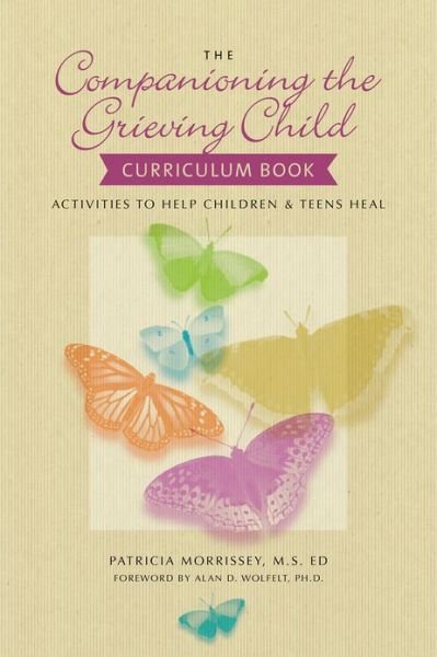 Patricia Morrissey · The Companioning the Grieving Child Curriculum Book: Activities to Help Children and Teens Heal - The Companioning Series (Paperback Book) (2013)