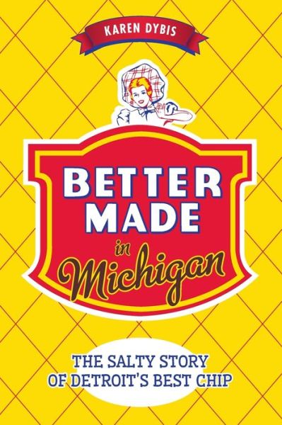 Better Made in Michigan:: the Salty Story of Detroit S Best Chip - Karen Dybis - Books - History Press (SC) - 9781626199859 - August 17, 2015