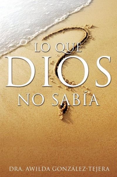 Cover for Dra Awilda Gonzalez-tejera · Lo Que Dios No Sabia (Pocketbok) [Spanish edition] (2013)