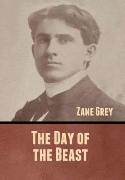 The Day of the Beast - Zane Grey - Books - Bibliotech Press - 9781636370859 - September 15, 2020