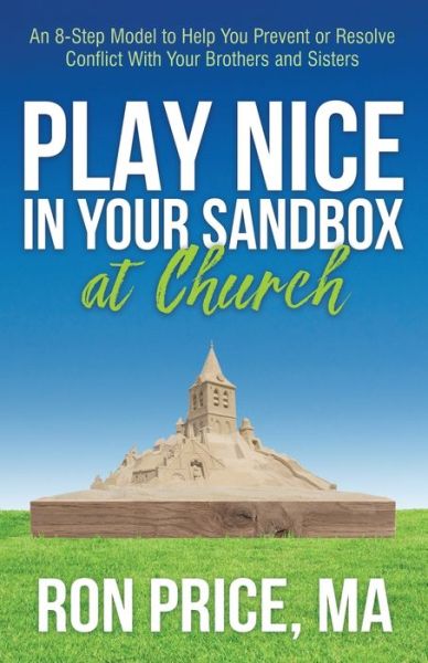 Cover for Ron Price · Play Nice in Your Sandbox at Church: An 8 Step Model to Help You Prevent or Resolve Conflict with Your Brothers and Sisters (Paperback Book) (2020)