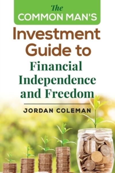 Cover for Jordan Coleman · The Common Man's Investment Guide To Financial Independence and Freedom (Paperback Book) (2019)