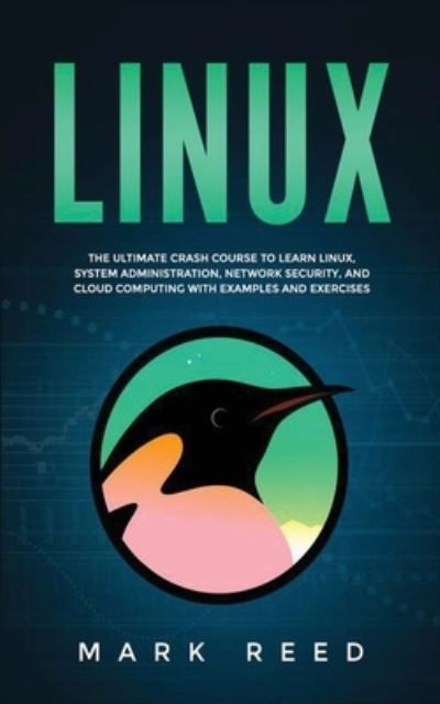 Linux: The ultimate crash course to learn Linux, system administration, network security, and cloud computing with examples and exercises - Mark Reed - Livros - Publishing Factory LLC - 9781647710859 - 4 de abril de 2020