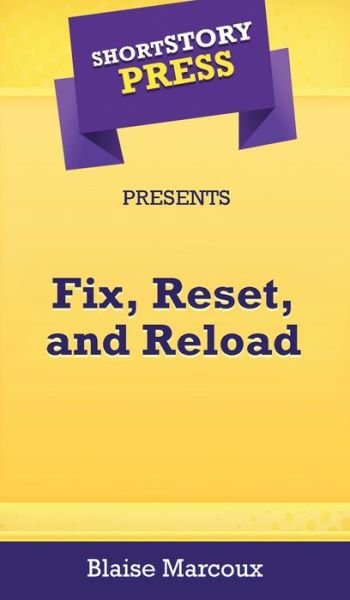 Cover for Blaise Marcoux · Short Story Press Presents Fix, Reset, and Reload (Innbunden bok) (2020)