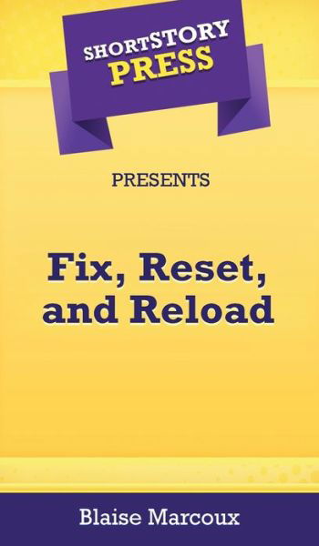 Short Story Press Presents Fix, Reset, and Reload - Blaise Marcoux - Książki - Hot Methods, Inc. - 9781648911859 - 4 maja 2020