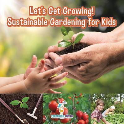 Cover for Professor Gusto · Let's Get Growing! Sustainable Gardening for Kids - Children's Conservation Books (Paperback Book) (2016)