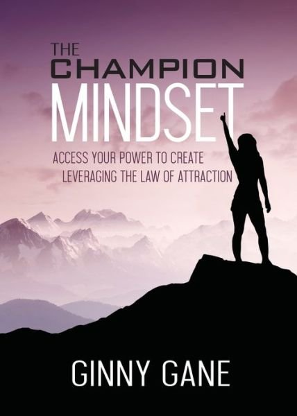 The Champion Mindset: Access Your Power to Create Leveraging the Law of Attraction - Ginny Gane - Böcker - Morgan James Publishing llc - 9781683503859 - 17 augusti 2017