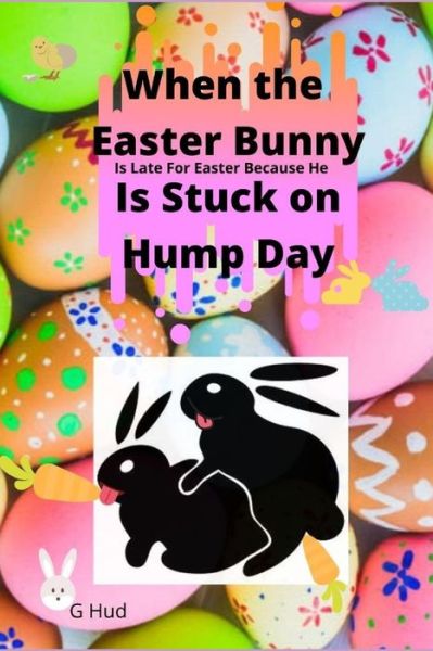 Cover for G Hud · When the Easter Bunny is stuck on Hump Day (Paperback Book) (2019)