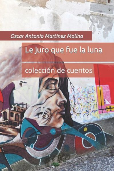 Cover for Oscar Antonio Martínez Molina · Le juro que fue la luna (Paperback Book) (2019)