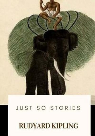 Just So Stories - Rudyard Kipling - Books - Createspace Independent Publishing Platf - 9781717576859 - April 30, 2018