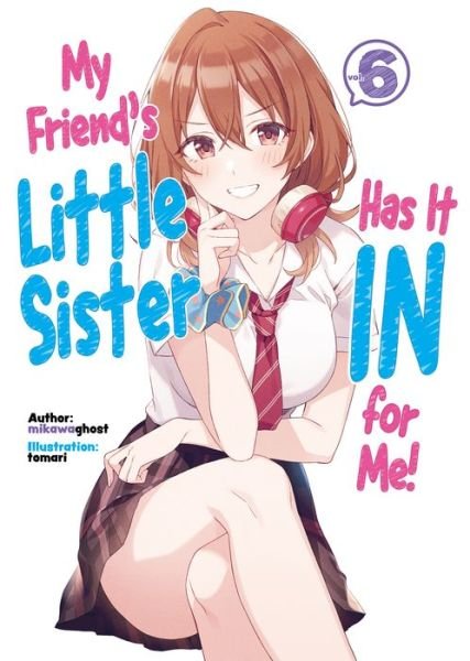 Cover for Mikawaghost · My Friend's Little Sister Has It In For Me! Volume 6 - My Friend's Little Sister Has It In For Me! (Light Novel) (Paperback Book) (2023)