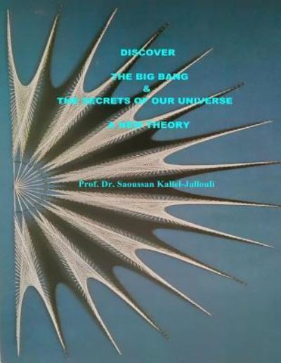 Cover for Saoussan Kallel-Jallouli · Discover the Big Bang and the secrets of our universe. A new theory (Paperback Book) (2018)