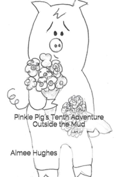 Cover for Aimee Hughes · Pinkie Pig's Tenth Adventure Outside the Mud (Paperback Book) (2018)