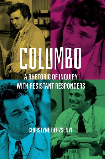Cover for Berzsenyi, Christyne (Pennsylvania State University) · Columbo: A Rhetoric of Inquiry with Resistant Responders (Hardcover Book) [New edition] (2021)