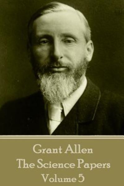 Grant Allen - The Science Papers - Grant Allen - Książki - Word to the Wise - 9781785432859 - 9 lutego 2017