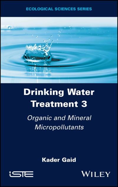 Cover for Gaid, Kader (Alger University of Science and Technology Houari Boumediene, Algeria) · Drinking Water Treatment, Organic and Mineral Micropollutants - Drinking Water Treatment (Gebundenes Buch) [Volume 3 edition] (2023)