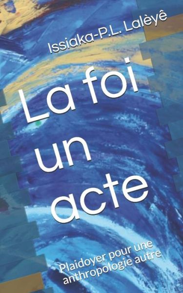 Cover for Issiaka-P Latoundji Laleye · La Foi, Un Acte (Paperback Book) (2019)