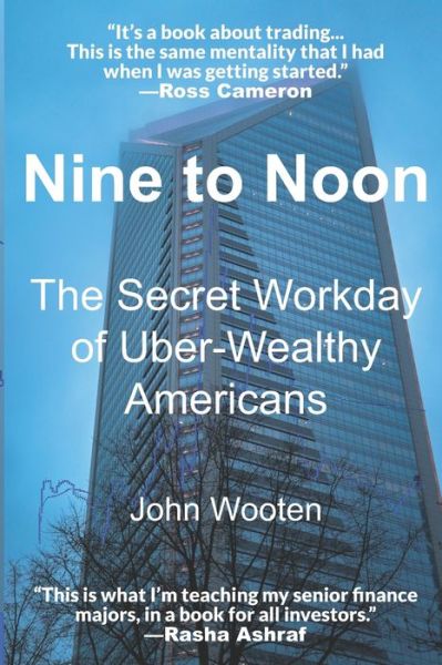 Cover for Wooten, John F, IV · Nine to Noon: The Secret Workday of Uber-Wealthy Americans (Paperback Book) (2019)