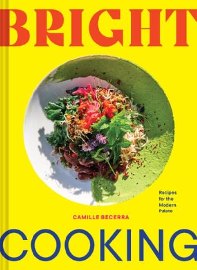 Camille Becerra · Bright Cooking: Recipes for the Modern Palate (Hardcover Book) (2024)