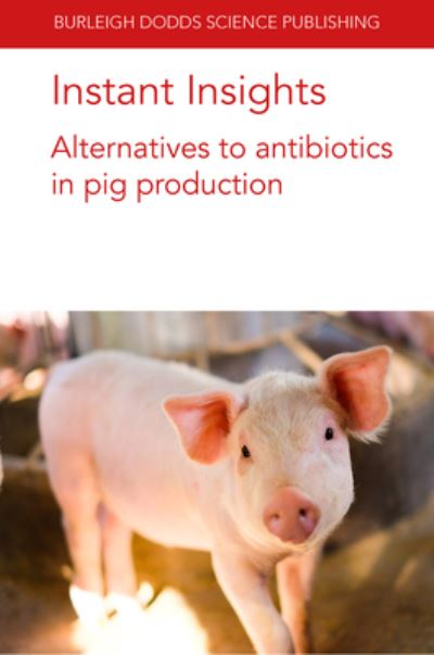 Cover for Ebner, Dr Paul (Purdue University) · Instant Insights: Alternatives to Antibiotics in Pig Production - Burleigh Dodds Science: Instant Insights (Paperback Book) (2022)