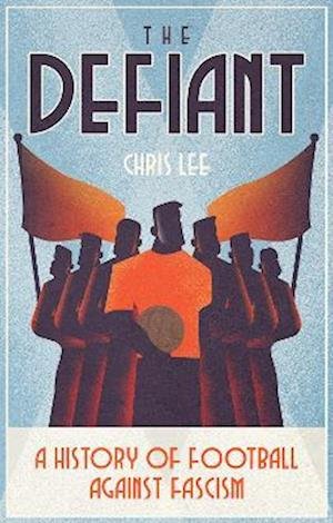 Cover for Chris Lee · The Defiant: A History of Football Against Fascism (Paperback Book) (2022)