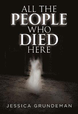 Cover for Jessica Grundeman · All The People Who Died Here (Paperback Book) (2024)
