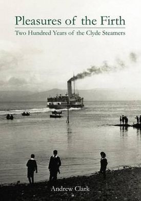 Cover for Andrew Clark · Pleasures of the Firth: Two Hundred Years of the Clyde Steamers 1812 - 2012 (Hardcover Book) (2012)