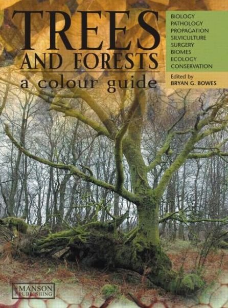 Cover for Bryan G. Bowes · Trees &amp; Forests, A Colour Guide: Biology, Pathology, Propagation, Silviculture, Surgery, Biomes, Ecology, and Conservation (Hardcover bog) (2010)