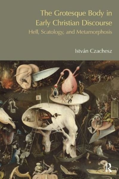 Cover for Istvan Czachesz · The Grotesque Body in Early Christian Discourse: Hell, Scatology and Metamorphosis (Hardcover bog) (2012)