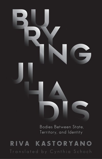 Cover for Riva Kastoryano · Burying Jihadis: Bodies Between State, Territory, and Identity (Hardcover Book) (2018)