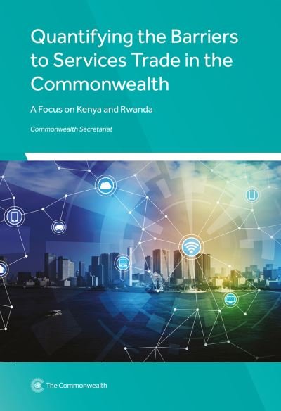 Cover for Commonwealth Secretariat · Quantifying the Barriers to Services Trade in the Commonwealth: A Focus on Kenya and Rwanda (Paperback Book) (2019)