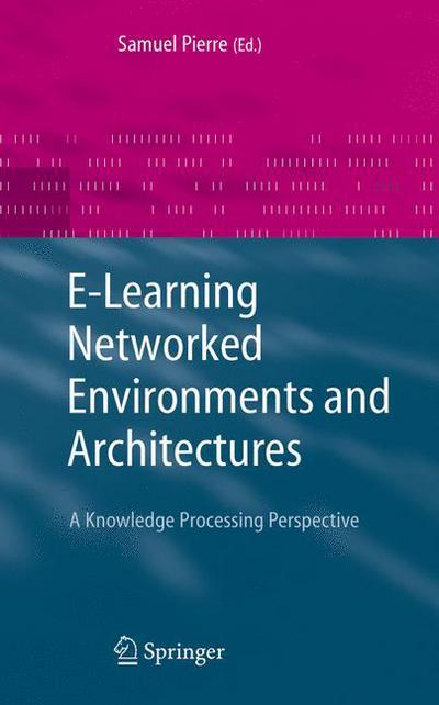 Cover for Samuel Pierre · E-Learning Networked Environments and Architectures: A Knowledge Processing Perspective - Advanced Information and Knowledge Processing (Paperback Bog) [Softcover reprint of hardcover 1st ed. 2007 edition] (2010)