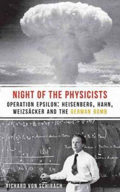 Cover for Richard Von Schirach · The Night of the Physicists: Operation Epsilon: Heisenberg, Hahn, Weizscker and the German Bomb (Taschenbuch) (2015)