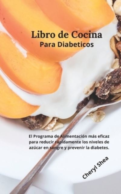 Libro de Cocina Para Diabeticos: )El Programa de Alimentacion mas eficaz para reducir rapidamente los niveles de azucar en sangre y prevenir la diabetes.Diabetic cookbook - Cheryl Shea - Books - Top Edition Ltd - 9781914036859 - February 18, 2021