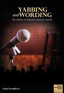 Cover for Nwankw&amp;#7885; , Izuu · Yabbing and Wording: The artistry of Nigerian stand-up comedy - African Humanities (Paperback Book) (2021)