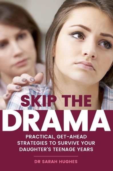 Cover for Hughes, Dr. Sarah, Ph.D. · Skip the Drama: Practical, Get-Ahead Strategies to Survive Your Daughter's Teenage Years (Paperback Book) (2018)