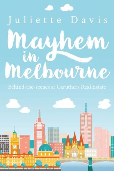 Mayhem in Melbourne: behind-the-scenes at Caruthers RealEstate - Juliette Davis - Bøger - Juliette Davis - 9781925786859 - 15. januar 2020