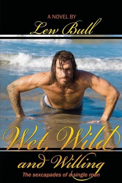 Cover for Lew Bull · Wet, Wild and Willing: the Sexcapades of a Single Man (Boner Books) (Paperback Bog) (2009)