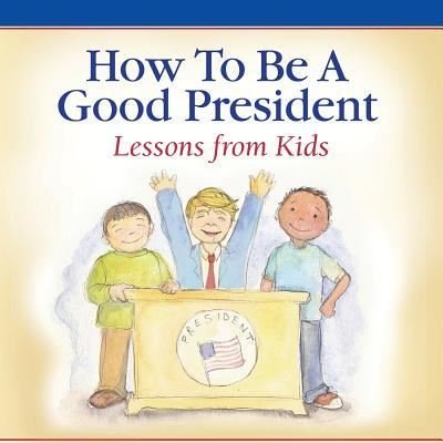 Cover for Children of America · How To Be A Good President : Lessons from Kids (Pocketbok) (2017)