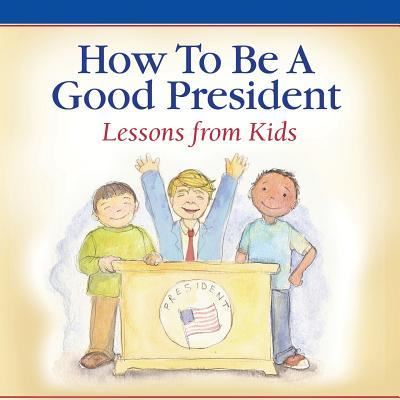 Cover for Children of America · How To Be A Good President : Lessons from Kids (Taschenbuch) (2017)