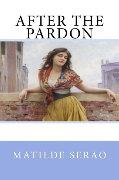 After the Pardon - Matilde Serao - Böcker - Createspace Independent Publishing Platf - 9781974225859 - 2 augusti 2017