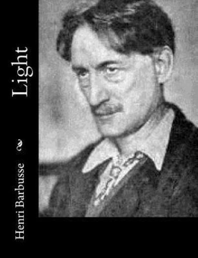 Light - Henri Barbusse - Books - Createspace Independent Publishing Platf - 9781979006859 - October 21, 2017