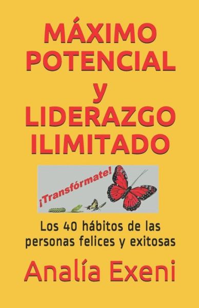 Cover for Analia Exeni · MAXIMO POTENCIAL y LIDERAZGO ILIMITADO: Los 40 habitos de las personas felices y exitosas (Paperback Book) (2018)