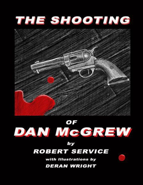 The Shooting of Dan McGrew - Illustrated by Deran Wright - Robert Service - Livres - CreateSpace Independent Publishing Platf - 9781983953859 - 4 février 2018