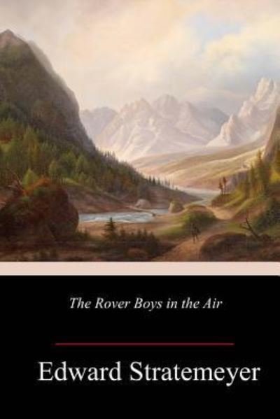The Rover Boys in the Air - Edward Stratemeyer - Bücher - Createspace Independent Publishing Platf - 9781984365859 - 3. Februar 2018