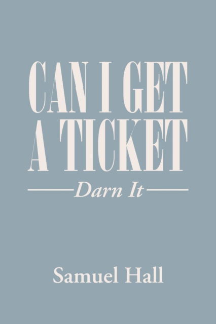 Can I Get a Ticket? - Samuel Hall - Books - Xlibris Us - 9781984534859 - June 30, 2018