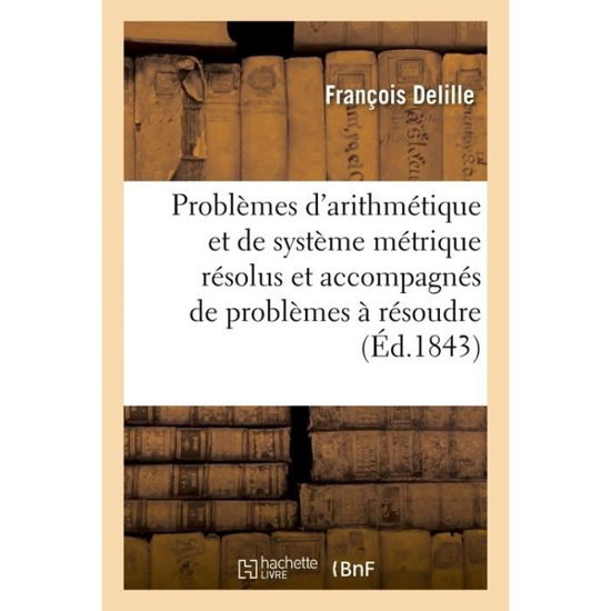 Problèmes d'arithmétique et de système métrique résolus, brevets de capacité - Delille-f - Books - Hachette Livre - BNF - 9782013684859 - December 1, 2016