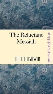 Cover for Hettie Ashwin · The Reluctant Messiah (Paperback Book) (2020)
