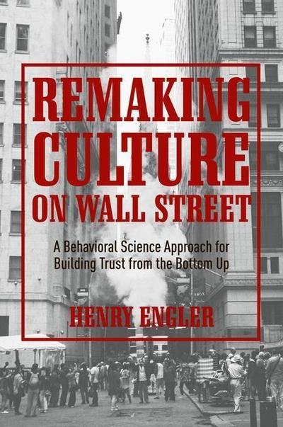 Cover for Henry Engler · Remaking Culture on Wall Street: A Behavioral Science Approach for Building Trust from the Bottom Up (Gebundenes Buch) [1st ed. 2018 edition] (2018)