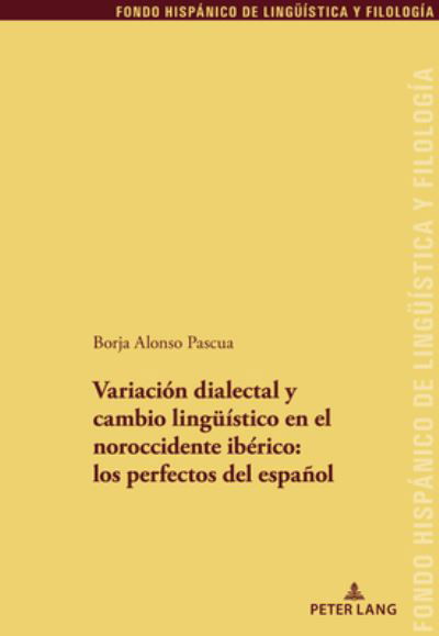 Cover for Borja Alonso Pascua · Variacion Dialectal Y Cambio Lingueistico En El Noroccidente Iberico: Los Perfectos del Espanol - Fondo Hispanico de Lingueistica y Filologia (Paperback Book) (2022)